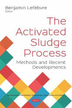 Paperback The Activated Sludge Process: Methods and Recent Developments (Environmental Remediation Technologies, Regulations and Safety) Book