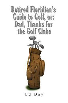 Paperback Retired Floridian's Guide to Golf, or: Dad, Thanks for the Golf Clubs Book