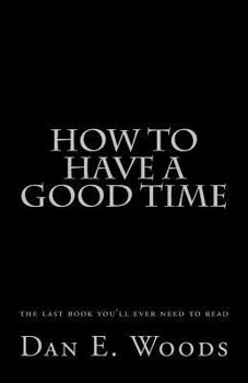 Paperback how to have a good time: the last book you'll ever need to read Book