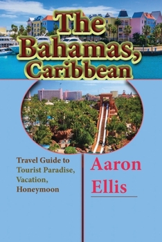 Paperback The Bahamas, Caribbean: Travel Guide to Tourist Paradise, Vacation, Honeymoon Book