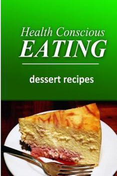 Health Conscious Eating - Dessert Recipes: Healthy Cookbook for Beginners