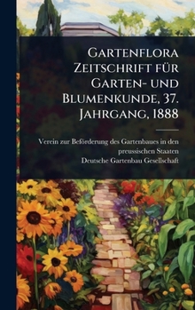 Gartenflora Zeitschrift fÃ1/4r Garten- und Blumenkunde, 37. Jahrgang, 1888 (German Edition)