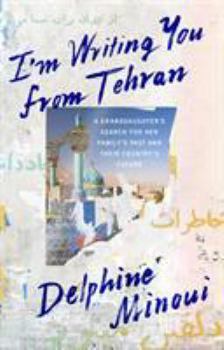 Hardcover I'm Writing You from Tehran: A Granddaughter's Search for Her Family's Past and Their Country's Future Book