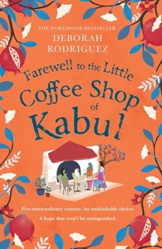 Farewell to the Little Coffee Shop of Kabul: The Unmissable Final Instalment in the Internationally Bestselling Series