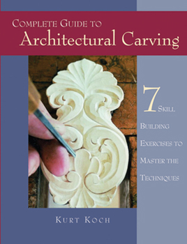 Paperback Complete Guide to Architectural Carving: 7 Skill Building Exercises to Master the Techniques (Fox Chapel Publishing) Book