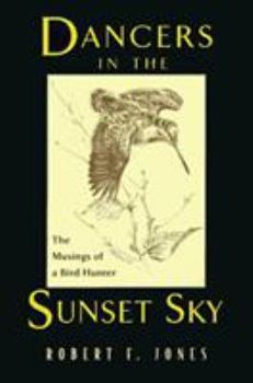 Hardcover Dancers in the Sunset Sky: The Musings of a Bird Hunter Book