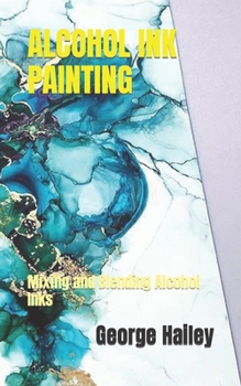 Paperback Alcohol Ink Painting: Mixing and Blending Alcohol Inks Book