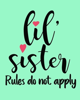 Paperback Lil' Sister Rules Do Not Apply: 8x10 Notebook, 100 Journal Lined Pages. Fun Sister Gift Book