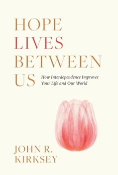 Hardcover Hope Lives between Us: How Interdependence Improves Your Life and Our World Book