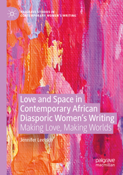 Love and Space in Contemporary African Diasporic Women’s Writing: Making Love, Making Worlds