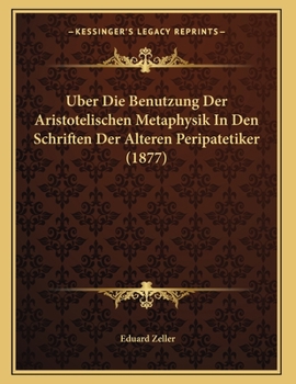 Paperback Uber Die Benutzung Der Aristotelischen Metaphysik In Den Schriften Der Alteren Peripatetiker (1877) [German] Book