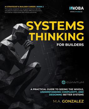 Paperback Systems Thinking for Builders: A practical guide to seeing the whole, understanding complexity, and designing better systems Book
