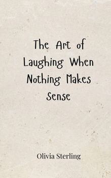 The Art of Laughing When Nothing Makes Sense