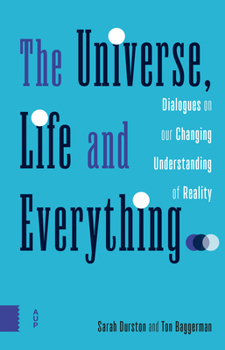 Paperback The Universe, Life and Everything...: Dialogues on Our Changing Understanding of Reality Book