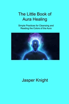 Paperback The Little Book of Aura Healing: Simple Practices for Cleansing and Reading the Colors of the Aura Book
