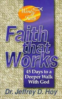 Paperback Faith That Works: 45 Days to a Deeper Walk With God Book