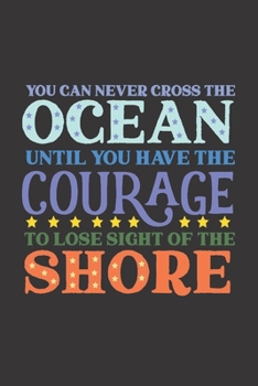 You Can Never Cross The Ocean Until You Have The Courage To Lose Sight Of The Shore: Inspirational Journal, Dot Grid Journal Gift Notebook, Dotted Grid Writing Notebook, Black 6x9 Notebook