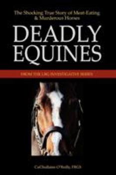 Paperback Deadly Equines: The Shocking True Story of Meat-Eating and Murderous Horses Book