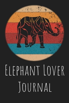 Elephant Lover Journal: Animal Lovers Gift. Pretty Lined Notebook & Diary For Writing And Note Taking For Your Special Day.(120 Blank Lined Pages - 6x9 Inches)