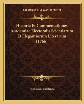 Paperback Historia Et Commentationes Academiae Electoralis Scientiarum Et Elegantiorum Literarum (1766) [Latin] Book