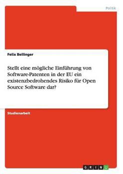 Paperback Stellt eine mögliche Einführung von Software-Patenten in der EU ein existenzbedrohendes Risiko für Open Source Software dar? [German] Book