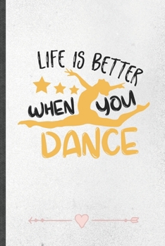 Life Is Better When You Dance: Funny Dancer Dancing Lined Notebook Journal For Instructor Enthusiast, Unique Special Inspirational Birthday Gift, College 6 X 9 110 Pages