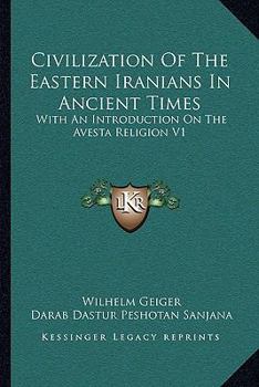 Civilization Of The Eastern Iranians In Ancient Times: With An Introduction On The Avesta Religion V1: Ethnography And Social Life