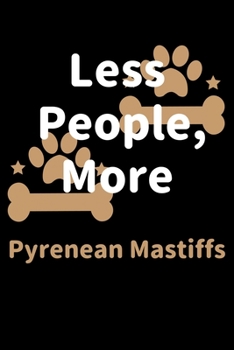 Paperback Less People, More Pyrenean Mastiffs: Journal (Diary, Notebook) Funny Dog Owners Gift for Pyrenean Mastiff Lovers Book