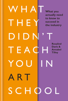 Hardcover What They Didn't Teach You in Art School: What You Need to Know to Survive as an Artist Book