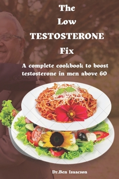 Paperback The Low Testosterone Fix: The complete cookbook to boost testosterone in men above 60 Book