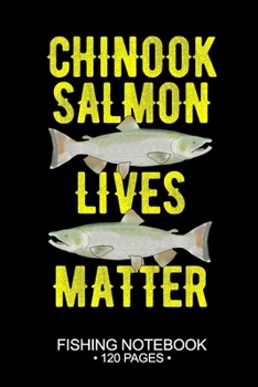 Chinook Salmon Lives Matter Fishing Notebook 120 Pages: 6"x 9'' Wide Rule Lined Paperback Chinook Salmon Fish-ing Freshwater Game Fly Journal ... Planner Notepad Log-Book Paper Sheets School