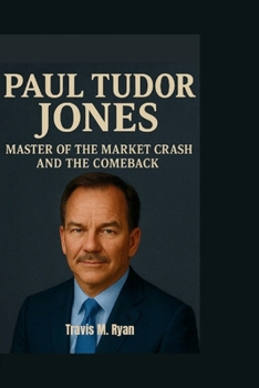 PAUL TUDOR JONES: MASTER OF THE MARKET CRASH AND THE COMEBACK