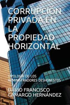 CORRUPCIÓN PRIVADA EN LA PROPIEDAD HORIZONTAL: TIPOLOGÍA DE LOS ADMINISTRADORES DESHONESTOS