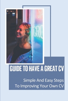 Paperback Guide To Have A Great CV: Simple And Easy Steps To Improving Your Own CV: Employment History Book