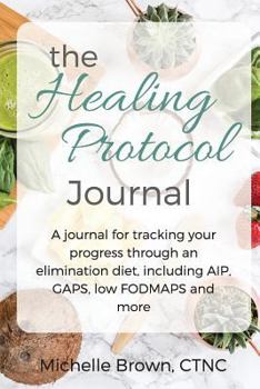 Paperback The Healing Protocol Journal: A Journal For Tracking Your Progress Through An Elimination Diet, Including AIP, GAPS, SCD, low FODMAPS and more Book