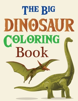 The Big Dinosaur Coloring Book: Jumbo Dinosaur Coloring Book, Dinosaur Coloring Books For Kids