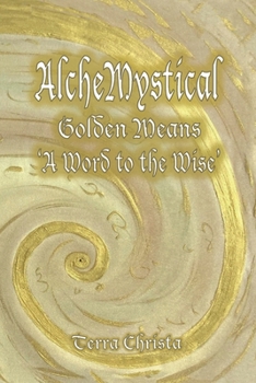 Paperback AlcheMystical Golden Means: A Word to the Wise Book