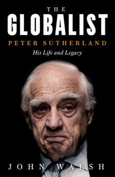 Hardcover The Globalist: Peter Sutherland - His Life and Legacy Book