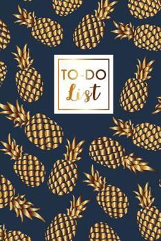 To Do List: Pineapples Gold, Daily Work Task Checklist, Daily Task Planner, Checklist Planner School Home Office Time Management, To Do List Notebook ... (Daily To-Do Planner Notebook) (Volume 6)