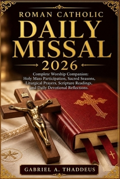 Roman Catholic Daily Missal 2026: Complete Worship Companion: Holy Mass Participation, Sacred Seasons, Liturgical Prayers, Scripture Readings, and Daily Devotional Reflections.