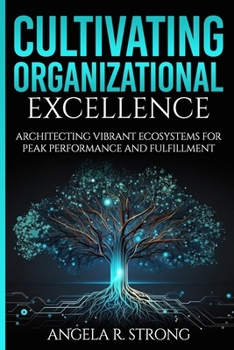 Paperback Cultivating Organizational Excellence: Architecting Vibrant Ecosystems for Peak Performance and Fulfillment Book