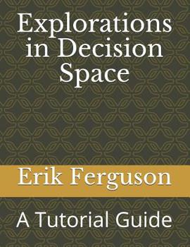 Paperback Explorations in Decision Space: A Tutorial Guide Book