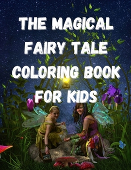 Paperback The Magical Fairy Tale Coloring Book For Kids: Fairies Coloring Book For Kids/Girls Age 3-12. Over 50 Beautiful Coloring Illustrations For Kids! Book