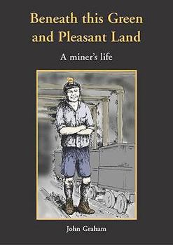 Paperback Beneath This Green and Pleasant Land: A Miner's Life Book