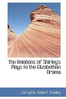 The Relations of Shirley's Plays to the Elizabethan Dram