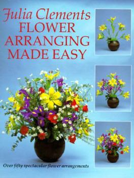 Hardcover Flower Arranging Made Easy: Over Fifty Step-By-Step Flower Arrangements Book