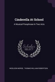 Paperback Cinderella At School: A Musical Paraphrase In Two Acts Book