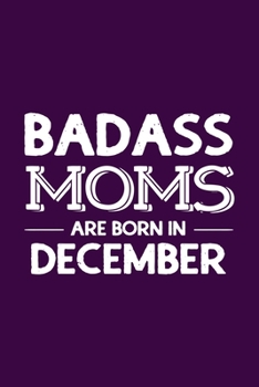 Paperback Badass Moms Are Born In December: Funny Gift for Mom, Unique Notebook to Write In Book