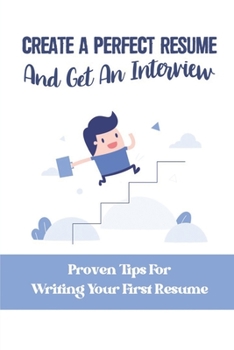 Paperback Create A Perfect Resume And Get An Interview: Proven Tips For Writing Your First Resume: Resume Writing And Design Book