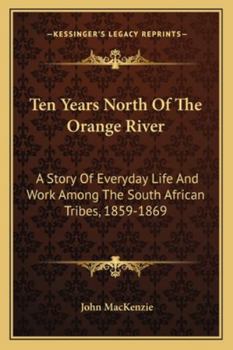 Paperback Ten Years North Of The Orange River: A Story Of Everyday Life And Work Among The South African Tribes, 1859-1869 Book